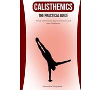 CALISTHENiCS: The Practical Guide (Pure Calisthenics)