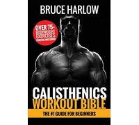 Calisthenics Workout Bible: The #1 Guide for Beginners - Over 75+ Bodyweight Exercises (Photos Included)