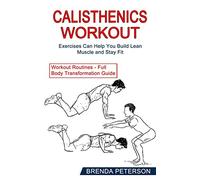 Calisthenics Workout: Exercises Can Help You Build Lean Muscle and Stay Fit (Workout Routines - Full Body Transformation Guide)