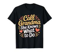 Call Grandma She Knows What to Do Appreciation |- T-Shirt