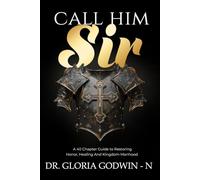 CALL HIM SIR: A 40 CHAPTER GUIDE TO RESTORING HONOR, HEALING, AND KINGDOM MANHOOD
