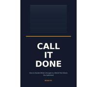 CALL IT DONE: How to Decide What's Enough in a World That Wants You Optimised