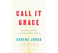 Call It Grace: Finding Meaning in an Uncomfortable World