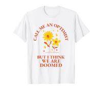 Call Me An Optimist But I Think We Are Doomed - Funny Quote T-Shirt