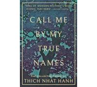 Call Me By My True Names: The Collected Poems: The Collected Poems of Thich Nhat Hanh