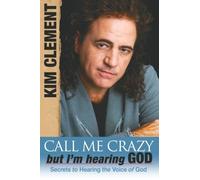 Call Me Crazy, But I'm Hearing God: Secrets to Hearing the Voice of God