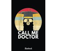 Call Me Doctor University Degree PhD Study Doctor Notebook: Cute & Funny Test Day Graduation day Notebook Journal Gifts For Kids & Adults, Best Friend, Sister, Coworker,.. With 6x9 in 110pages