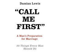 Call Me First: A Man's Preparation for Marriage 25 Things Every Man Should Do