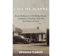 Call Me Jeanne: From Outhouse to the White House: A Journey of Family, Loss and the Power of Love