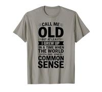 Call me Old but at Least I Grew up in a time When The World T-Shirt