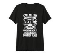 Call Me Old But We Had Common Sense Back Then - Premium T-Shirt
