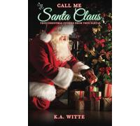 Call Me Santa Claus: True Christmas Stories from True Santas