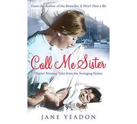Call Me Sister: District Nursing Tales from the Swinging Sixties