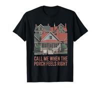 Call Me When The Porch Feels Right - Home Buyer T-Shirt