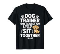 Call Me When You Need to Get Your Sit Together, Dog Training T-Shirt