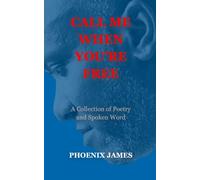 CALL ME WHEN YOU'RE FREE: A Collection of Poetry and Spoken Word (A Poetry & Spoken Word Series)