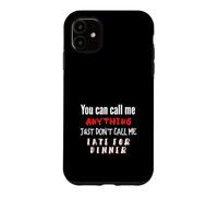 Call my Anything But Late for Dinner Fun Joke Case for iPhone 11