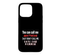 Call my Anything But Late for Dinner Fun Joke Case for iPhone 15 Pro Max