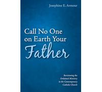 Call No One on Earth Your Father: Revisioning the Ordained Ministry in the Contemporary Catholic Church