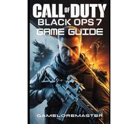 CALL OF DUTY: BLACK OPS 7 GAME GUIDE: Ultimate Strategy for Mastering Campaign Walkthroughs, Multiplayer Domination, Pro-Level Zombies Survival, Expert Loadouts, and Winning Tips for Every Playstyle