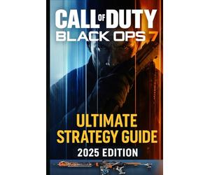 Call of Duty Black Ops 7: Ultimate Strategy Guide 2025 Edition: Complete Walkthrough, Missions, Weapons & Multiplayer Tips 100% Unofficial
