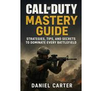 Call of Duty Mastery: The Ultimate Guide to Campaign, Multiplayer, Weapons, and Competitive Strategies