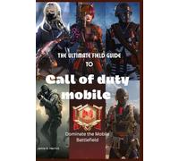 Call of duty mobile: The ultimate field guide to call of duty mobile