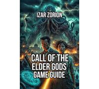 Call of the Elder Gods Game Guide: Master Expert Investigation Techniques, and Solve Every Puzzle