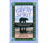 Call of the Great Spirit: The Shamanic Life and Teachings of Medicine Grizzly Bear