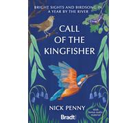Call of the Kingfisher : Bright sights and birdsong in a year by the river