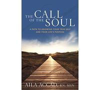 Call Of The Soul: A Path to Knowing Your True Self and Your Life's Purpose