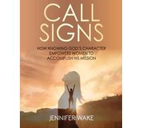 Call Signs: How Knowing God's Character Empowers Women to Accomplish His Mission (The Names Of God)