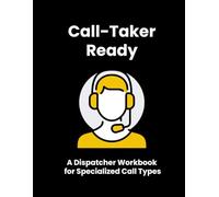 Call-Taker Ready: The Dispatcher Workbook for Specialized Call Types: Handling Elderly Callers, Children, Mental Health Crises, Suicidal Subjects, and More (Dispatcher Training Series)