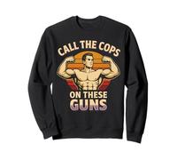 Call The Cops On These Guns Funny Gym Bodybuilding Workout Sweatshirt