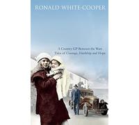 Call the Doctor: A Country GP Between the Wars, Tales of Courage, Hardship and Hope