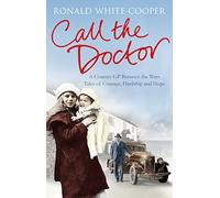 Call the Doctor: A Country GP Between the Wars, Tales of Courage, Hardship and Hope