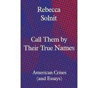Call Them by Their True Names : American Crises (and Essays)