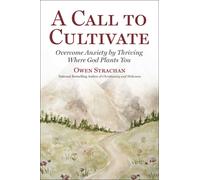 Call to Cultivate : Overcome Anxiety by Thriving Where God Plants You