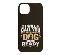 Call You When Your Dog Is Ready Case for iPhone 14 Plus