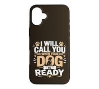 Call You When Your Dog Is Ready Case for iPhone 16 Plus