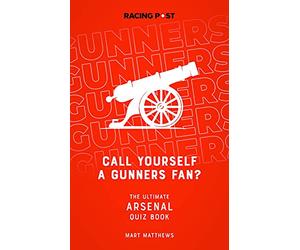 Call Yourself a Gunners Fan? The Ultimate Arsenal Quiz Book