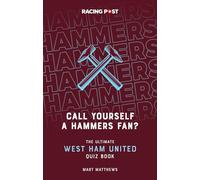 Call Yourself a Hammers Fan? The Ultimate West Ham Quiz Book - 1000 Questions for Every West Ham Fan!