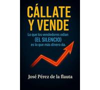 CÁLLATE Y VENDE: Lo que los vendedores odian (el silencio) es lo que más dinero da. (Colección Ventas Brutales)