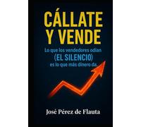 CÁLLATE Y VENDE: Lo que los vendedores odian (el silencio) es lo que más dinero da. (Colección Ventas Brutales)