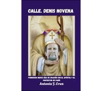 CALLE. Denis Novena: Poderosos nueve días de oración con el apóstol y el protector de París (Colección de Novenas a los Santos y a Nuestra Señora)
