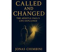 CALLED AND CHANGED: THE APOSTLE PAUL'S LIFE EXPLAINED