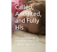 Called, Anointed, and Fully His: A 30-Day Devotional Inspired by 2 Kings 9-10 (Fully His Ministries 777)