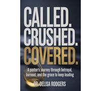 Called. Covered. Crushed.: A Pastor’s Journey Through Betrayal, Burnout, and the Grace to Keep Leading