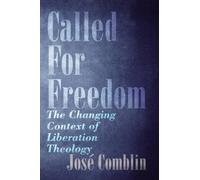 Called for Freedom: The Changing Context of Liberation Theology