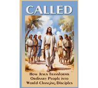 Called: How Jesus Transforms Ordinary People into World-Changing Disciples